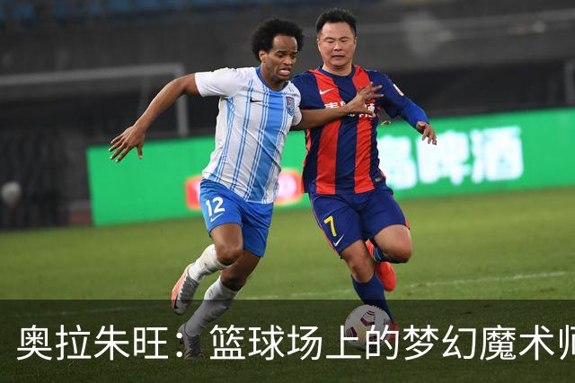 奥拉朱旺：篮球场上的梦幻魔术师