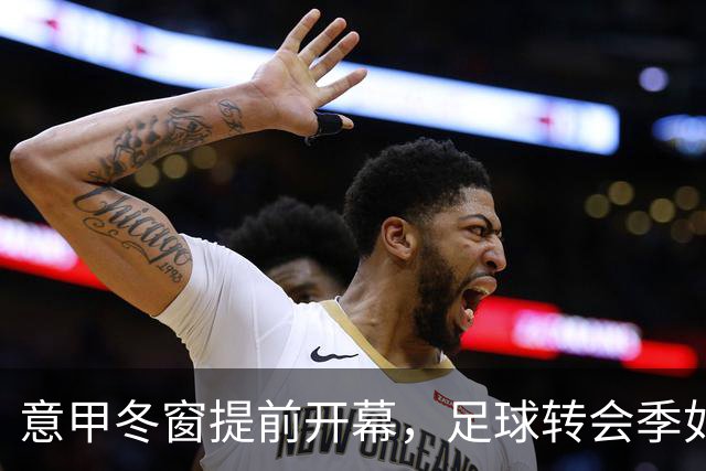 意甲冬窗提前开幕，足球转会季如临大敌！